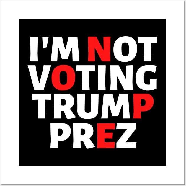 I'm Not Voting Trump Prez Nope 2020 Wall Art by VEN Apparel